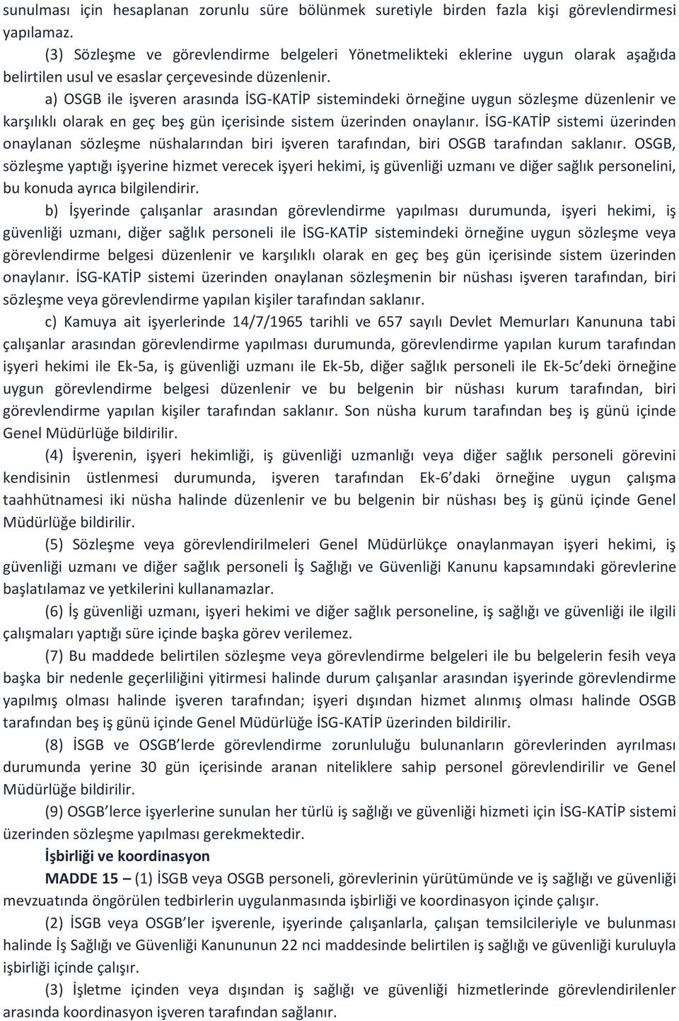 a) OSGB ile işveren arasında İSG-KATİP sistemindeki örneğine uygun sözleşme düzenlenir ve karşılıklı olarak en geç beş gün içerisinde sistem üzerinden onaylanır.