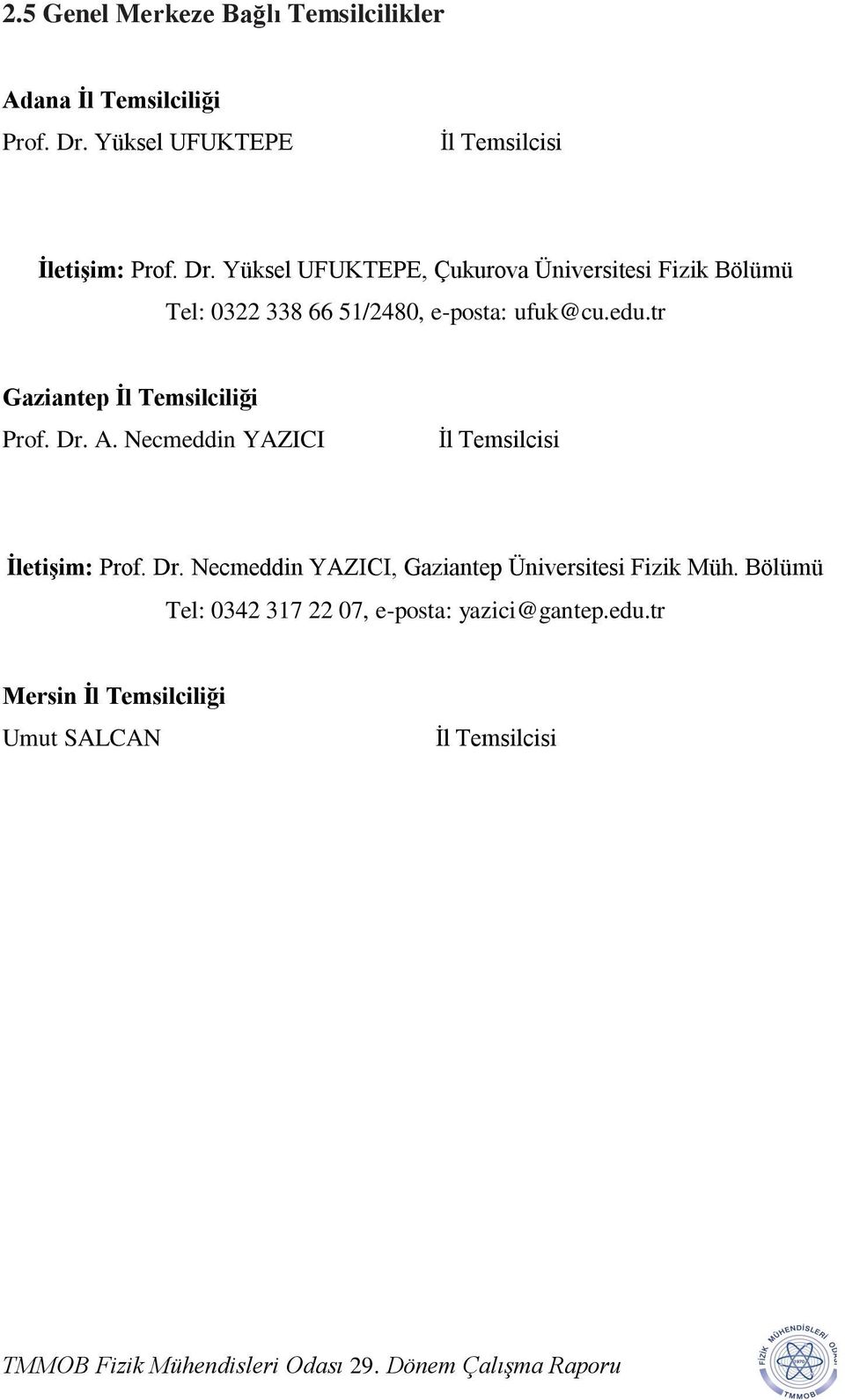 tr Gaziantep İl Temsilciliği Prof. Dr. A. Necmeddin YAZICI İl Temsilcisi İletişim: Prof. Dr. Necmeddin YAZICI, Gaziantep Üniversitesi Fizik Müh.