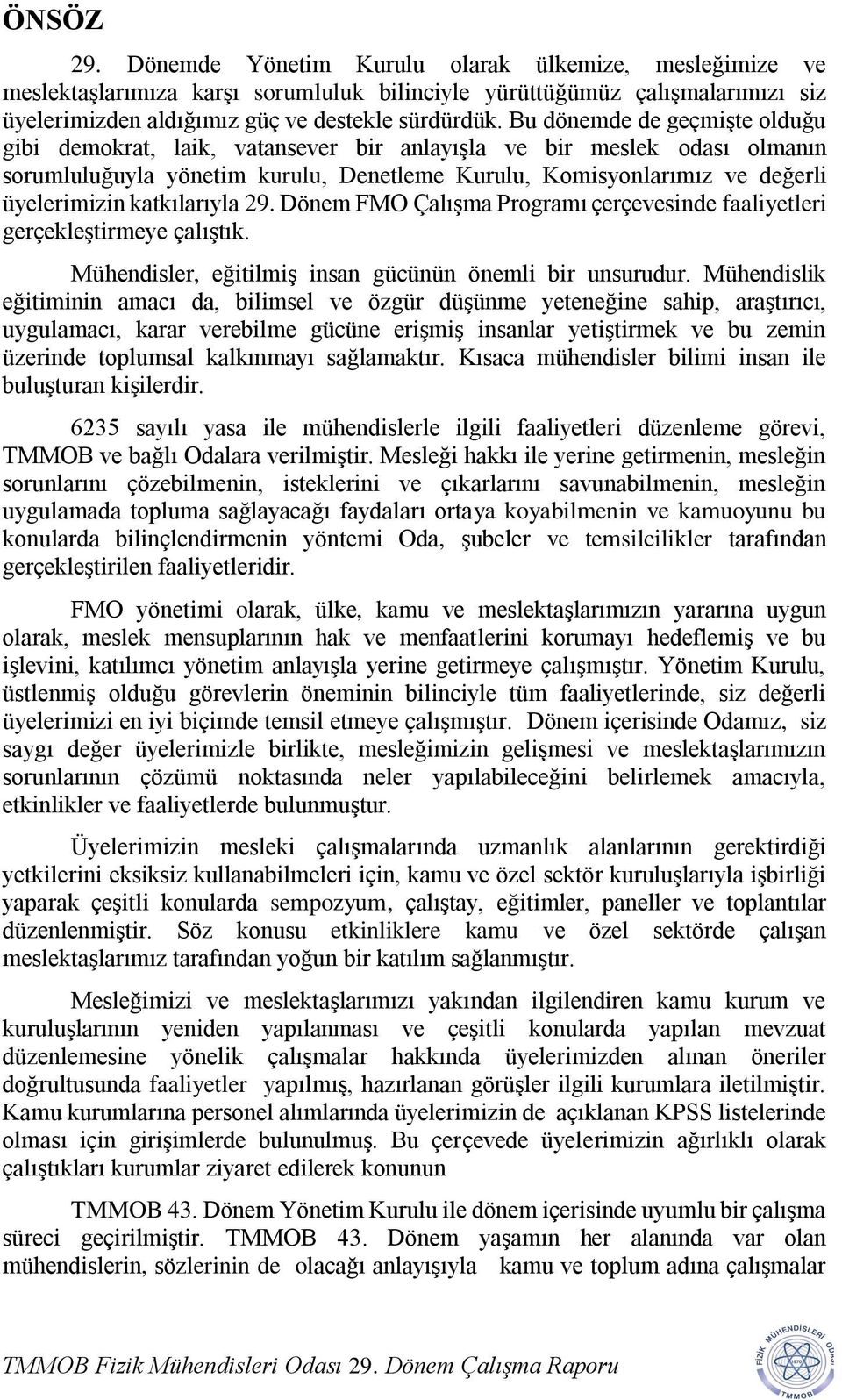 katkılarıyla 29. Dönem FMO Çalışma Programı çerçevesinde faaliyetleri gerçekleştirmeye çalıştık. Mühendisler, eğitilmiş insan gücünün önemli bir unsurudur.