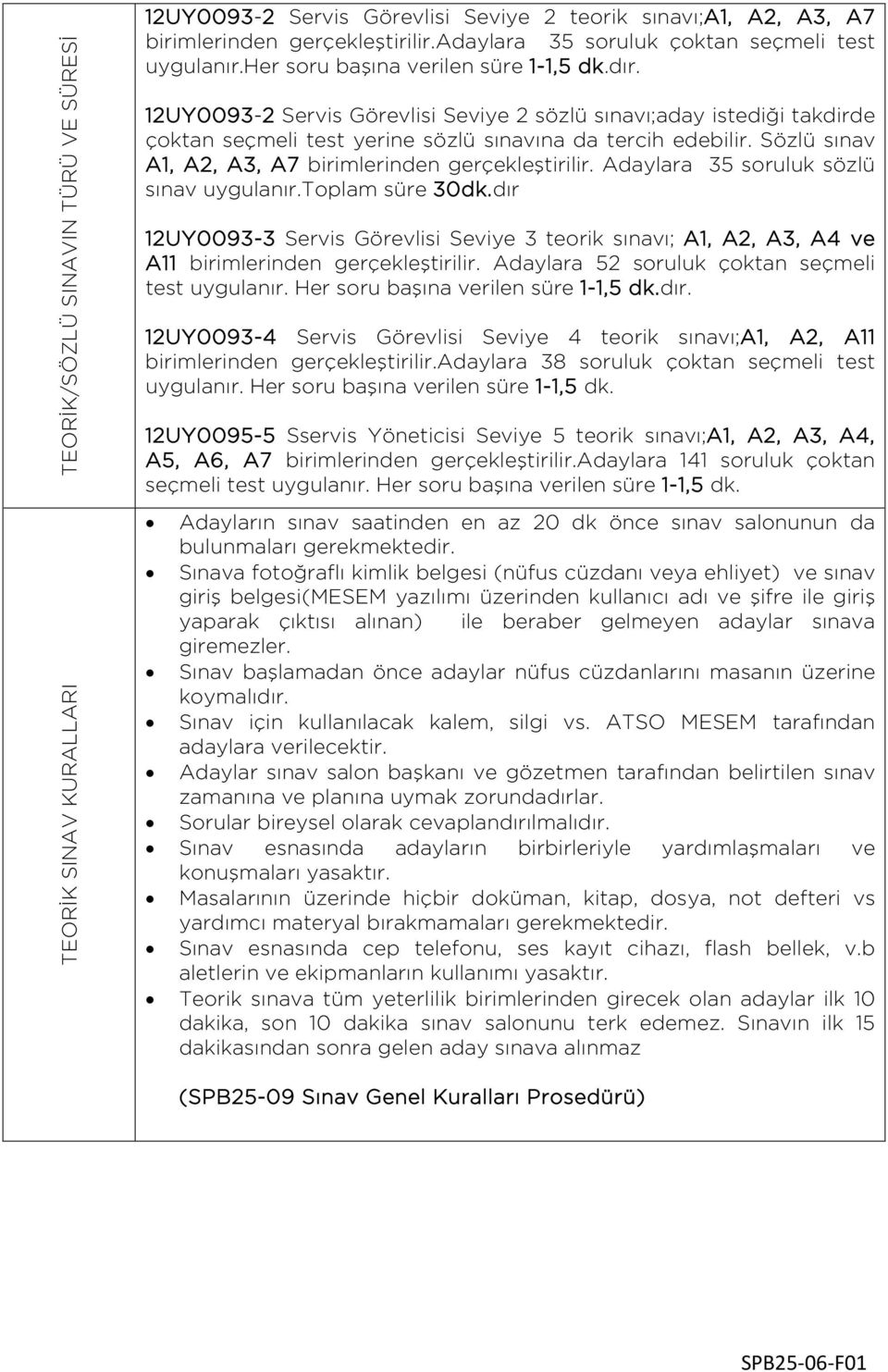 12UY0093-2 Servis Görevlisi Seviye 2 sözlü sınavı;aday istediği takdirde çoktan seçmeli test yerine sözlü sınavına da tercih edebilir. Sözlü sınav A1, A2, A3, A7 birimlerinden gerçekleştirilir.