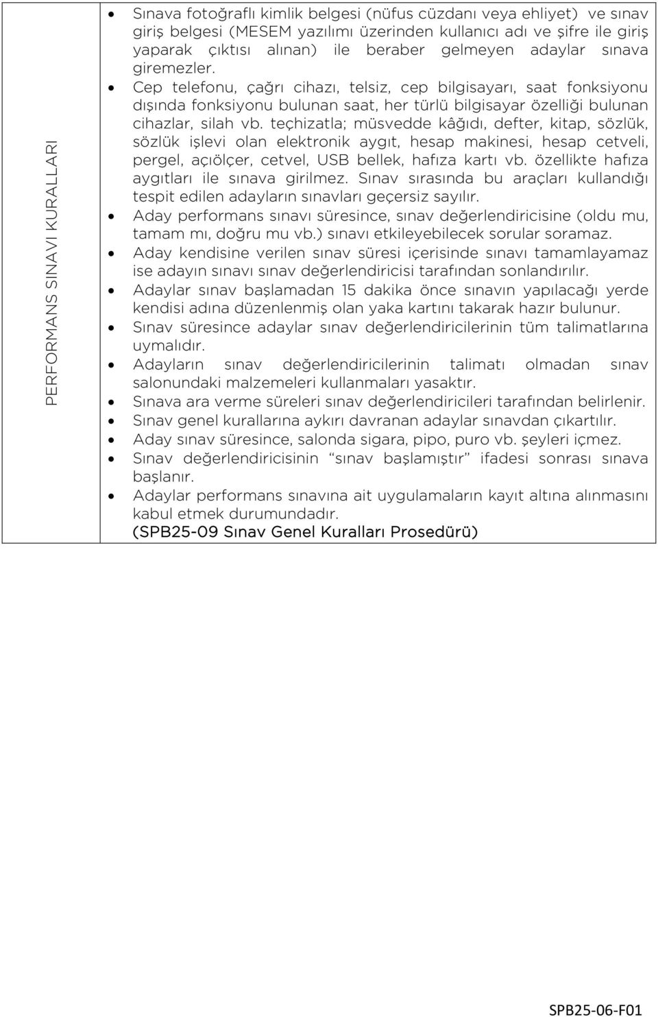 Cep telefonu, çağrı cihazı, telsiz, cep bilgisayarı, saat fonksiyonu dışında fonksiyonu bulunan saat, her türlü bilgisayar özelliği bulunan cihazlar, silah vb.