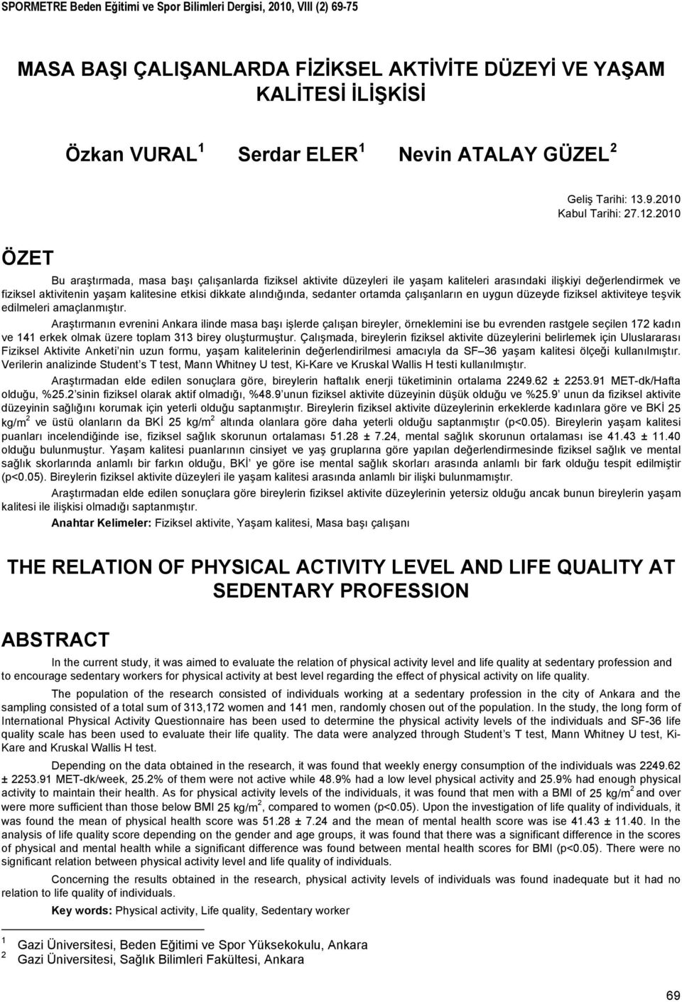 2010 ÖZET Bu araştırmada, masa başı çalışanlarda fiziksel aktivite düzeyleri ile yaşam kaliteleri arasındaki ilişkiyi değerlendirmek ve fiziksel aktivitenin yaşam kalitesine etkisi dikkate