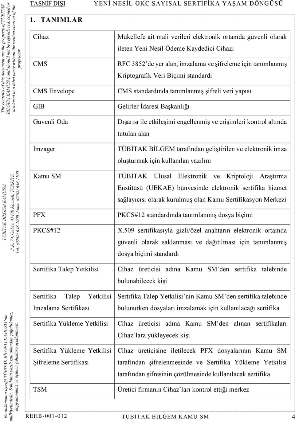 altında tutulan alan TÜBİTAK BİLGEM tarafından geliştirilen ve elektronik imza oluşturmak için kullanılan yazılım Kamu SM PFX PKCS#12 TÜBİTAK Ulusal Elektronik ve Kriptoloji Araştırma Enstitüsü