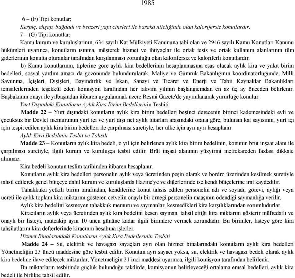 ihtiyaçlar ile ortak tesis ve ortak kullanım alanlarının tüm giderlerinin konutta oturanlar tarafından karşılanması zorunluğu olan kalorifersiz ve kaloriferli konutlardır.