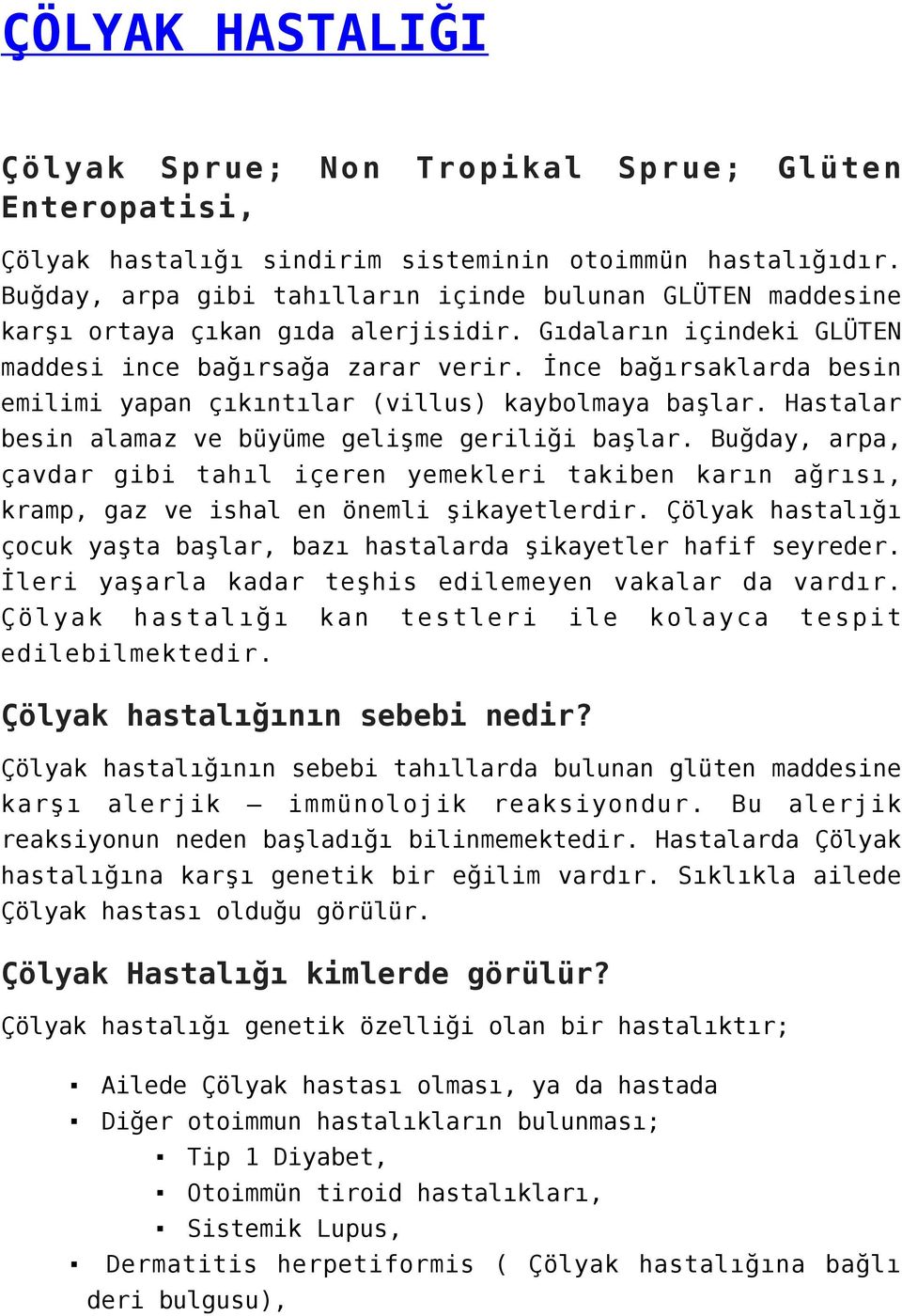 İnce bağırsaklarda besin emilimi yapan çıkıntılar (villus) kaybolmaya başlar. Hastalar besin alamaz ve büyüme gelişme geriliği başlar.