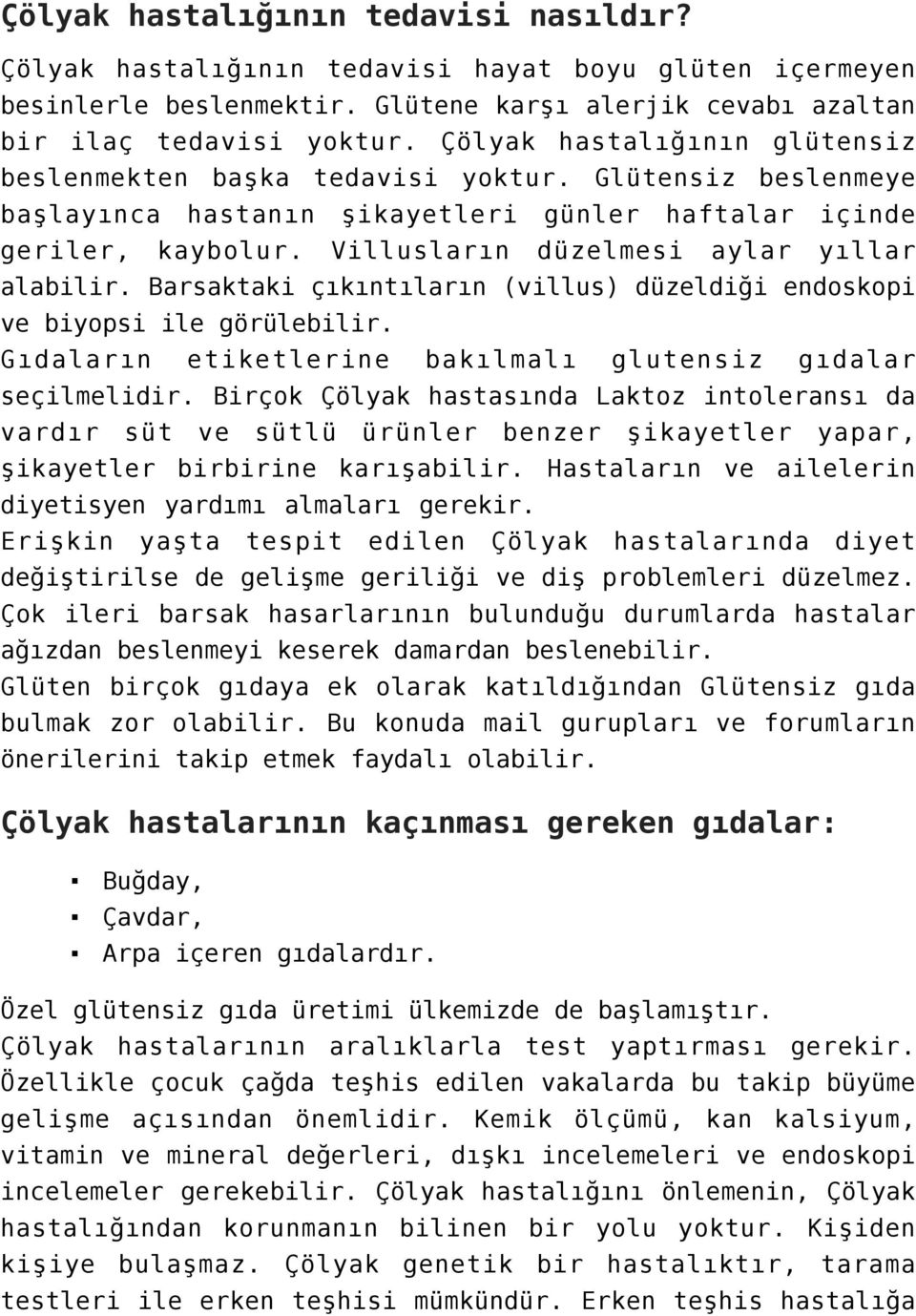 Villusların düzelmesi aylar yıllar alabilir. Barsaktaki çıkıntıların (villus) düzeldiği endoskopi ve biyopsi ile görülebilir. Gıdaların etiketlerine bakılmalı glutensiz gıdalar seçilmelidir.