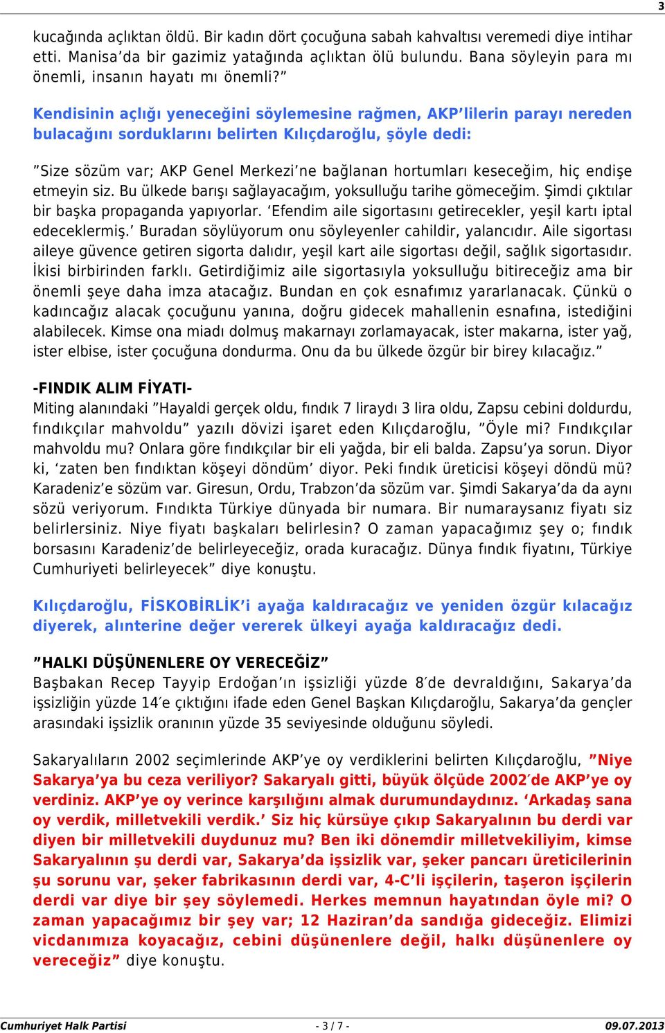Kendisinin açlığı yeneceğini söylemesine rağmen, AKP lilerin parayı nereden bulacağını sorduklarını belirten Kılıçdaroğlu, şöyle dedi: Size sözüm var; AKP Genel Merkezi ne bağlanan hortumları