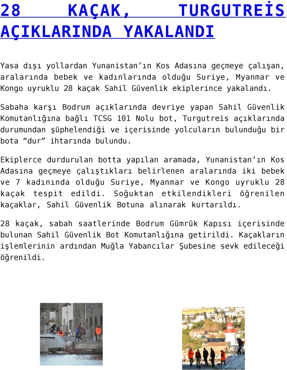 Sabaha karşı Bodrum açıklarında devriye yapan Sahil Güvenlik Komutanlığına bağlı TCSG 101 Nolu bot, Turgutreis açıklarında durumundan şüphelendiği ve içerisinde yolcuların bulunduğu bir bota dur