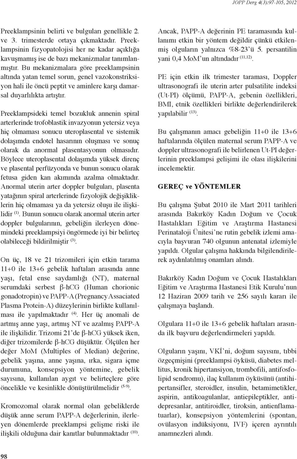 deki temel bozukluk annenin spiral arterlerinde trofoblastik invazyonun yetersiz veya hiç olmaması sonucu uteroplasental ve sistemik dolaşımda endotel hasarının oluşması ve sonuç olarak da anormal