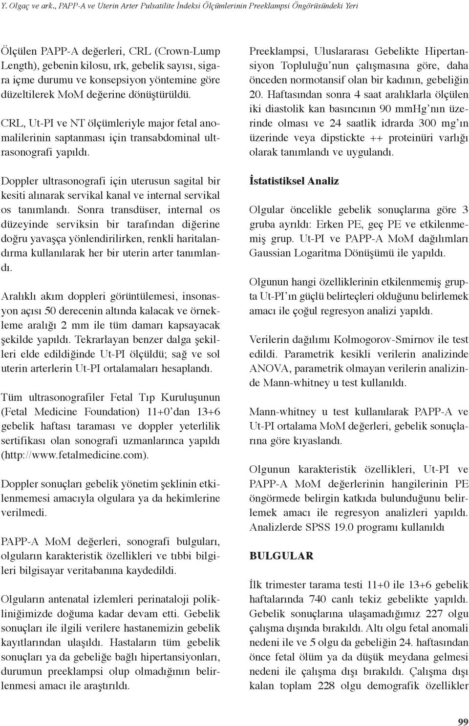 yöntemine göre düzeltilerek MoM değerine dönüştürüldü. CRL, Ut-PI ve NT ölçümleriyle major fetal anomalilerinin saptanması için transabdominal ultrasonografi yapıldı.