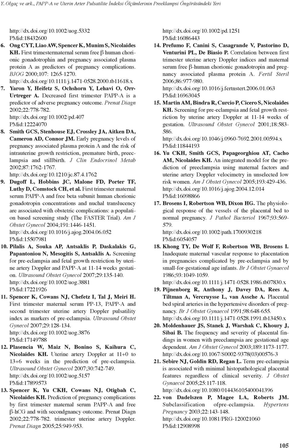 x 7. Yaron Y, Heifetz S, Ochshorn Y, Lehavi O, Orr- Urtreger A. Decreased first trimester PAPP-A is a predictor of adverse pregnancy outcome. Prenat Diagn 22;22:778-782. http://dx.doi.org/.2/pd.