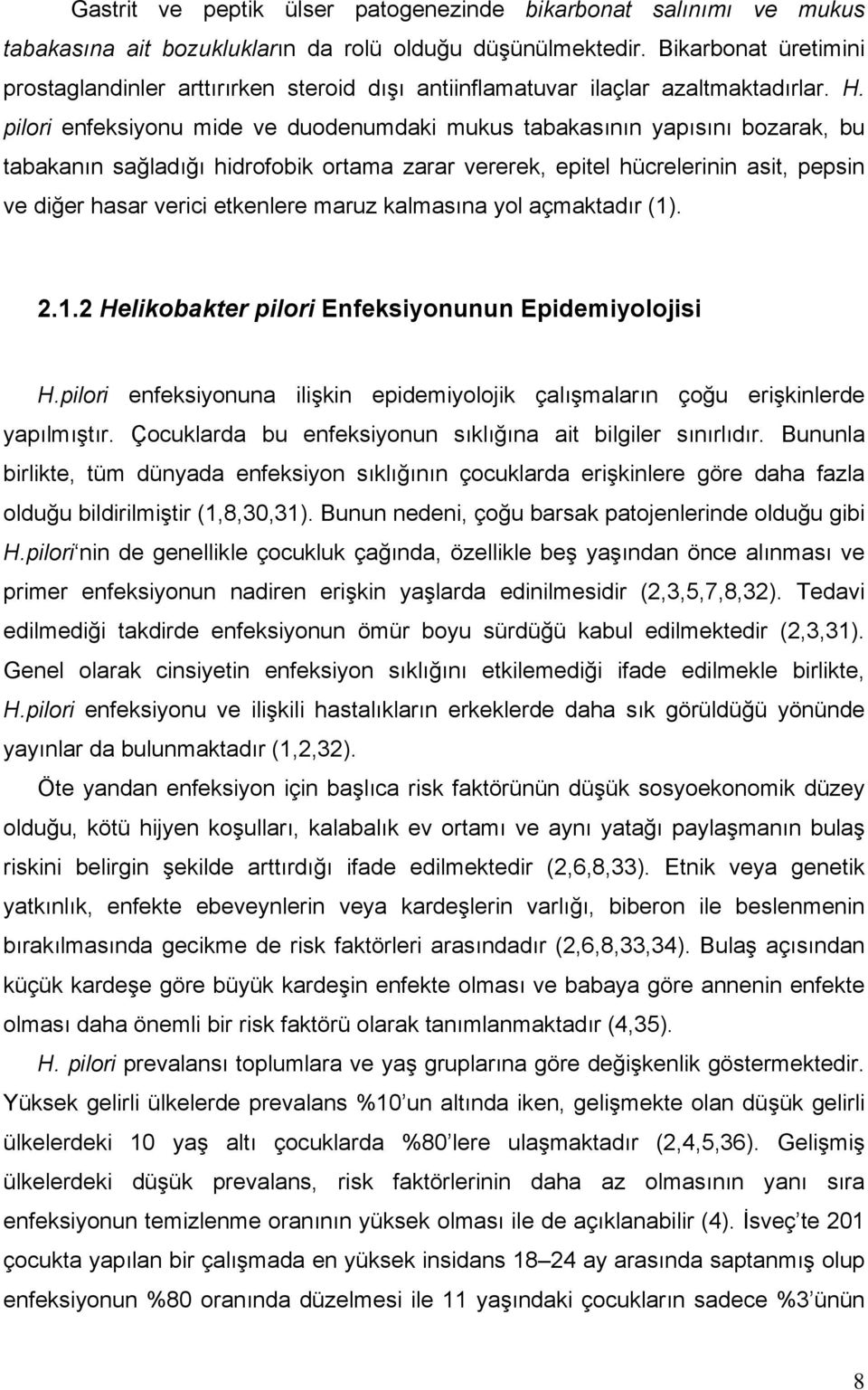 pilori enfeksiyonu mide ve duodenumdaki mukus tabakasının yapısını bozarak, bu tabakanın sağladığı hidrofobik ortama zarar vererek, epitel hücrelerinin asit, pepsin ve diğer hasar verici etkenlere