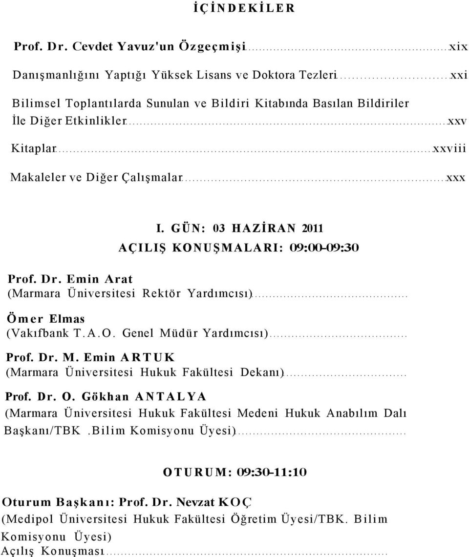 Makaleler ve Diğer Çalışmalar xix xxi xxv xxviii xxx I. GÜN: 03 HAZİRAN 2011 AÇILIŞ KONUŞMALARI: 09:00-09:30 Prof. Dr.