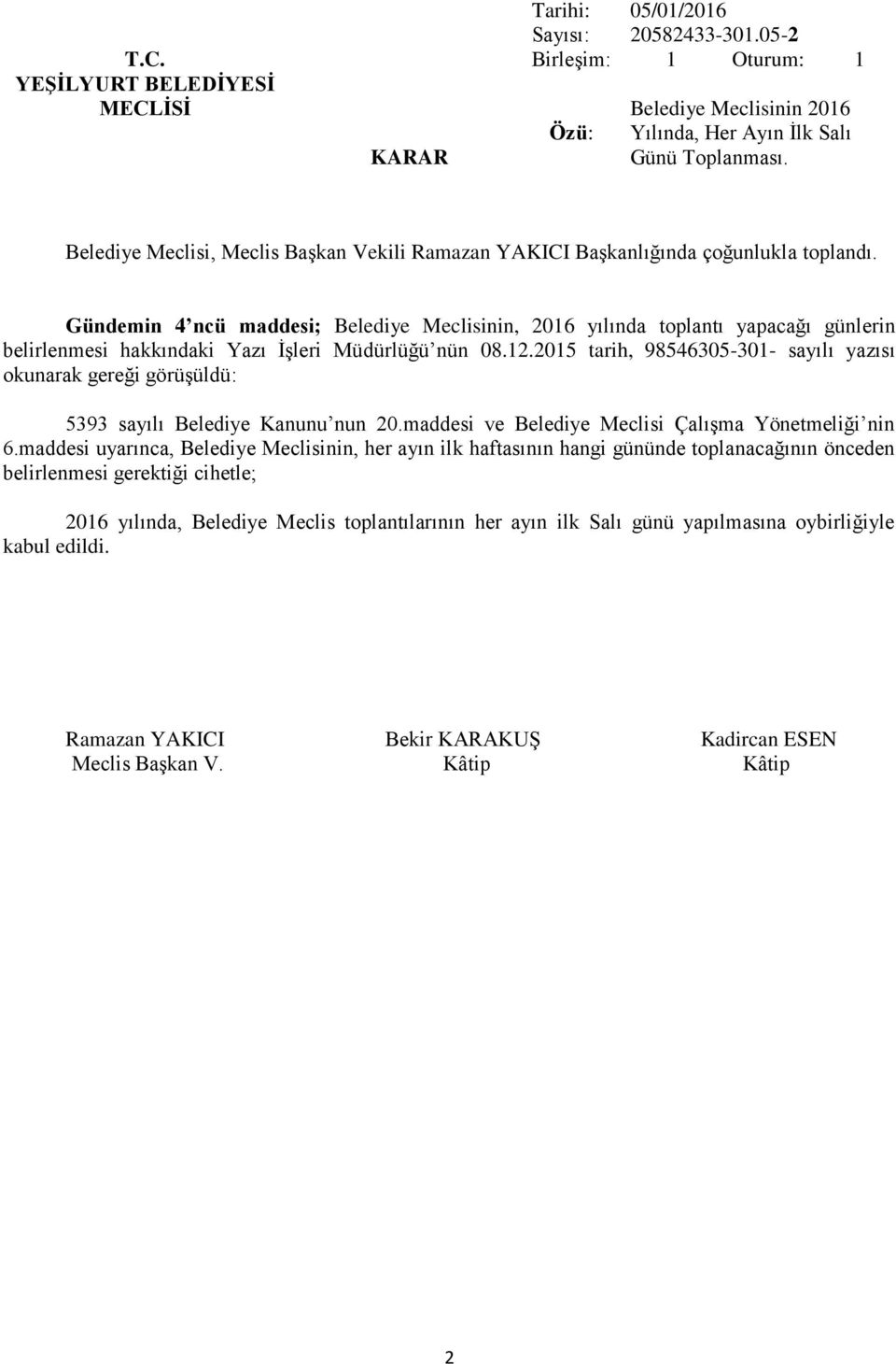 2015 tarih, 98546305-301- sayılı yazısı okunarak gereği görüşüldü: 5393 sayılı Belediye Kanunu nun 20.maddesi ve Belediye Meclisi Çalışma Yönetmeliği nin 6.