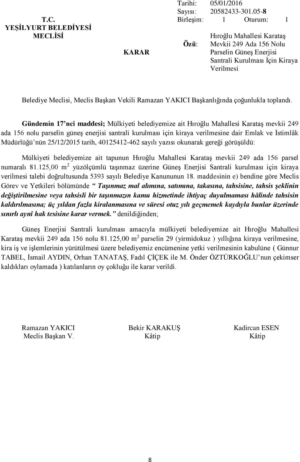 mevkii 249 ada 156 nolu parselin güneş enerjisi santrali kurulması için kiraya verilmesine dair Emlak ve İstimlâk Müdürlüğü nün 25/12/2015 tarih, 40125412-462 sayılı yazısı okunarak gereği görüşüldü: