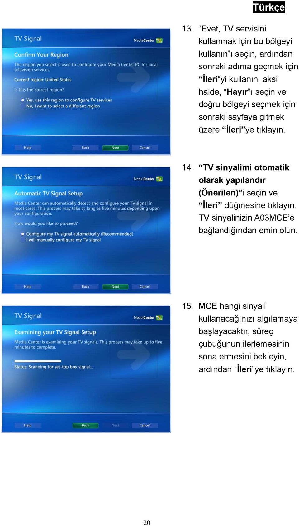 TV sinyalimi otomatik olarak yapılandır (Önerilen) i seçin ve İleri TV sinyalinizin A03MCE e bağlandığından emin olun. 15.