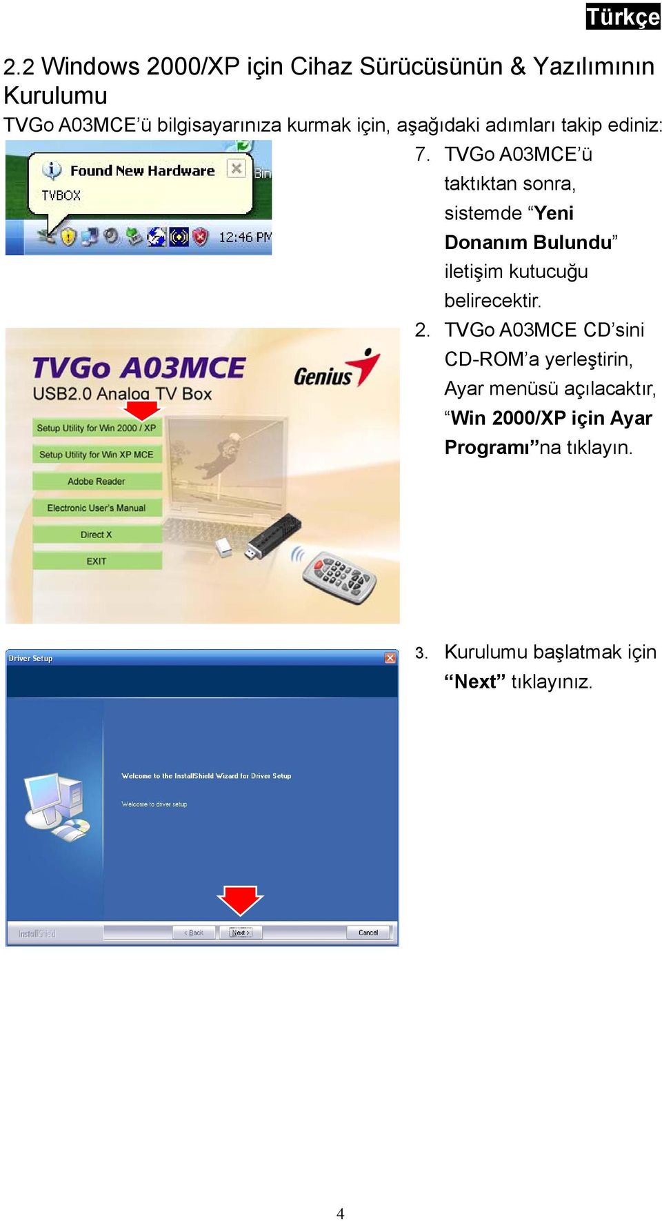 TVGo A03MCE ü taktıktan sonra, sistemde Yeni Donanım Bulundu iletişim kutucuğu belirecektir. 2.