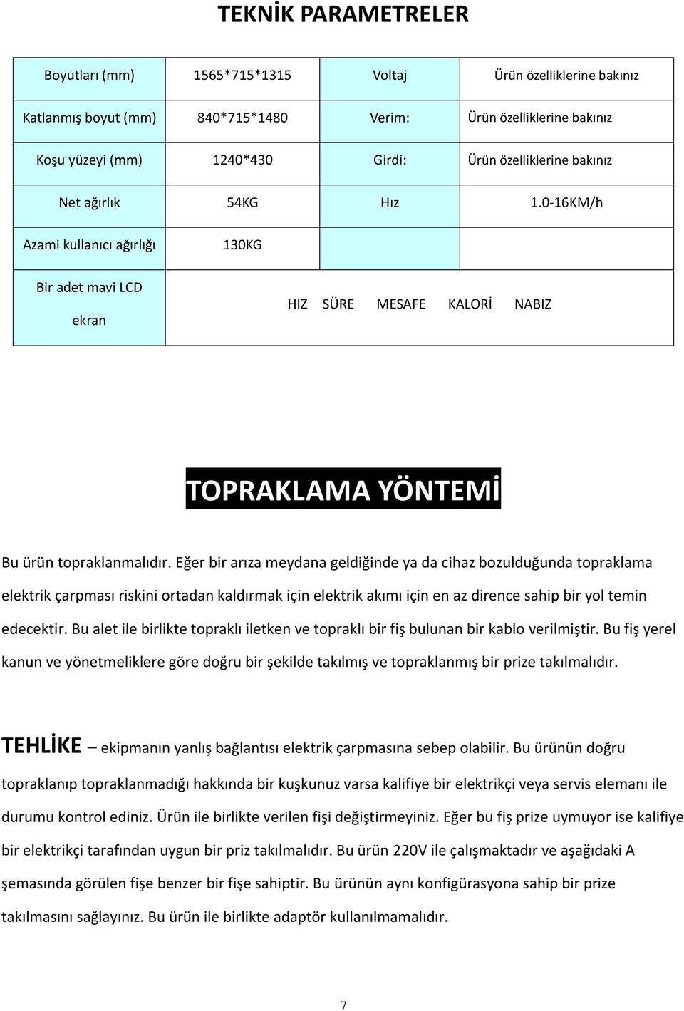 Eğer bir arıza meydana geldiğinde ya da cihaz bozulduğunda topraklama elektrik çarpması riskini ortadan kaldırmak için elektrik akımı için en az dirence sahip bir yol temin edecektir.