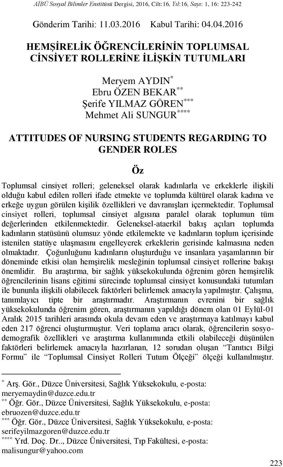 REGARDING TO GENDER ROLES Öz Toplumsal cinsiyet rolleri; geleneksel olarak kadınlarla ve erkeklerle ilişkili olduğu kabul edilen rolleri ifade etmekte ve toplumda kültürel olarak kadına ve erkeğe