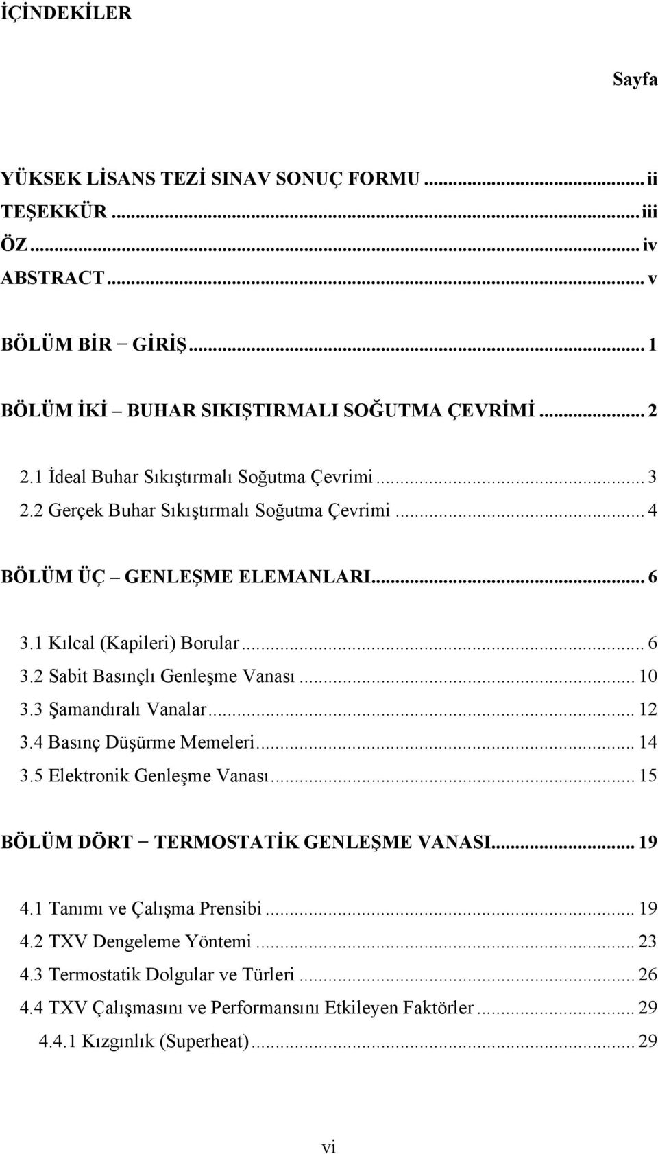 .. 10 3.3 Şamandıralı Vanalar... 12 3.4 Basınç Düşürme Memeleri... 14 3.5 Elektronik Genleşme Vanası... 15 BÖLÜM DÖRT TERMOSTATİK GENLEŞME VANASI... 19 4.1 Tanımı ve Çalışma Prensibi.