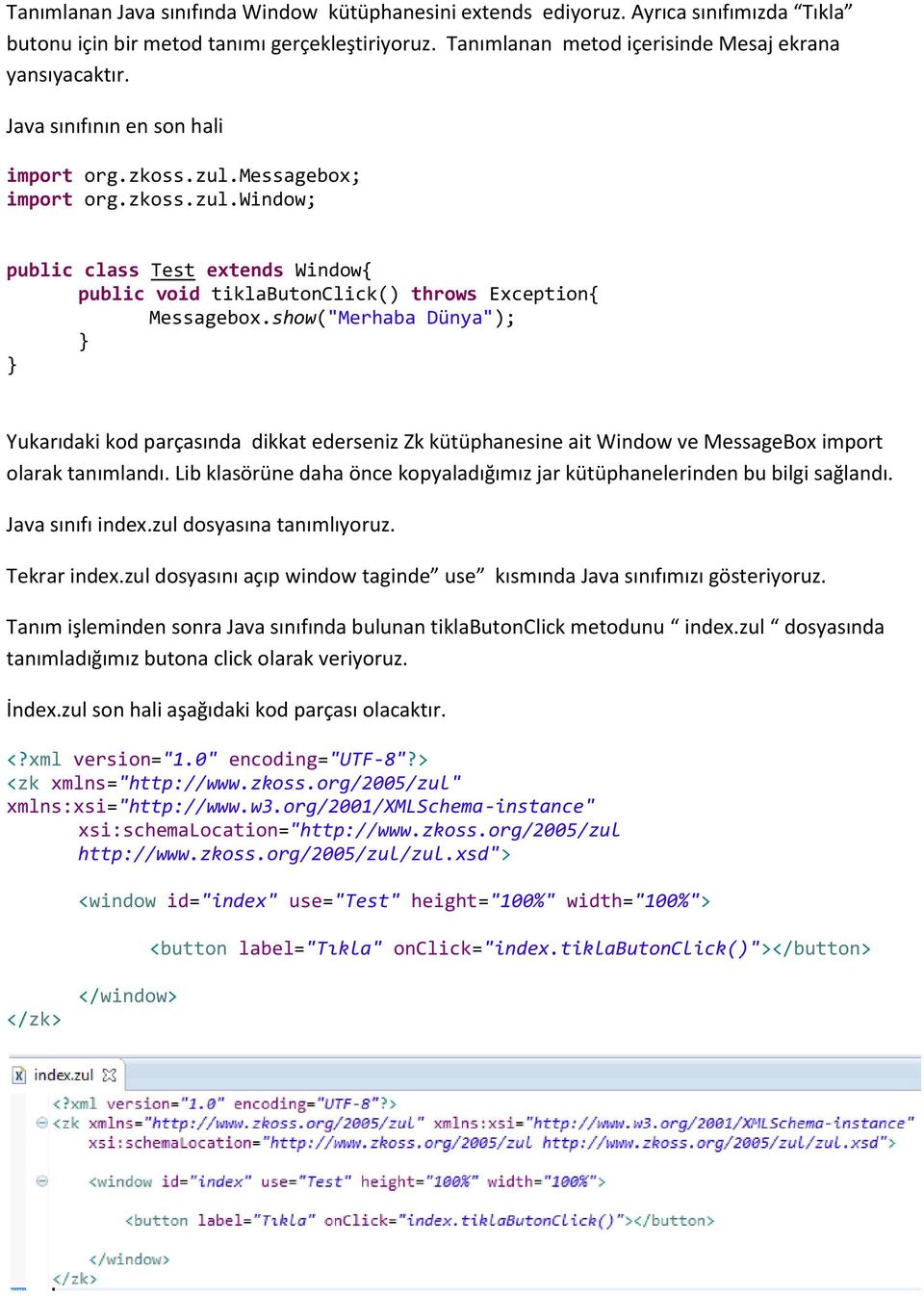 show("Merhaba Dünya"); } } Yukarıdaki kod parçasında dikkat ederseniz Zk kütüphanesine ait Window ve MessageBox import olarak tanımlandı.
