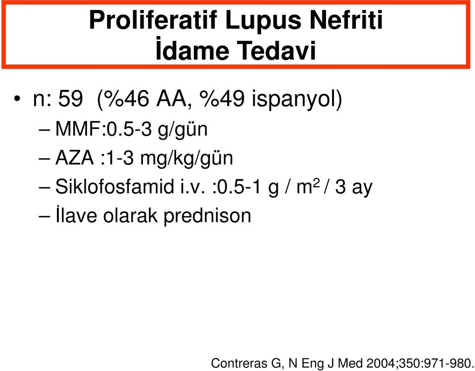 5-3 g/gün AZA :1-3 mg/kg/gün Siklofosfamid f id i.v.