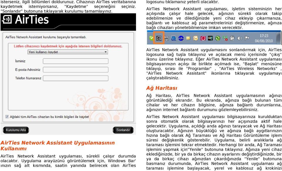 AirTies Network Assistant uygulaması, işletim sisteminizin her açılışında çalışır hale gelecek, ağınızın sürekli olarak takip edebilmenize ve dilediğinizde yeni cihaz ekleyip çıkarmanıza, bağlantı ve