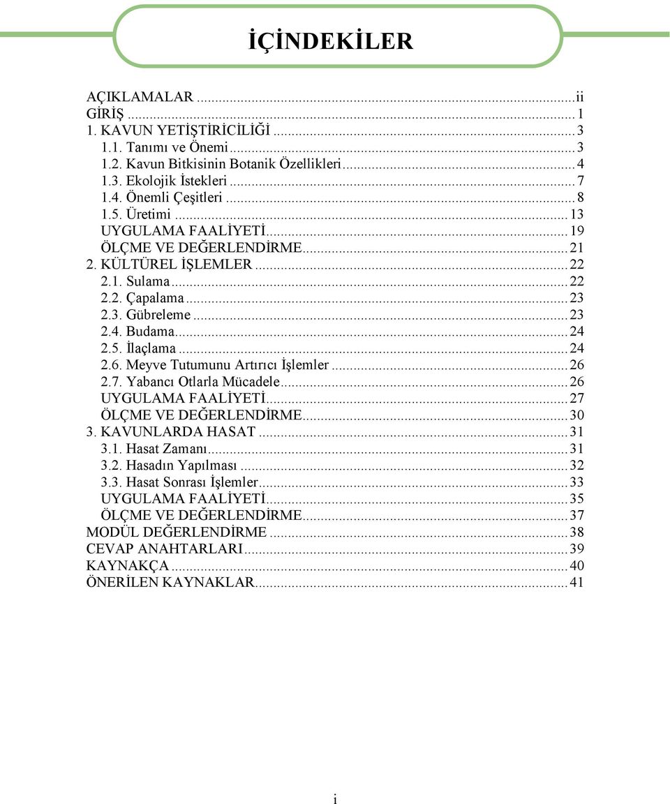 Meyve Tutumunu Artırıcı İşlemler...26 2.7. Yabancı Otlarla Mücadele...26 UYGULAMA FAALİYETİ...27 ÖLÇME VE DEĞERLENDİRME...30 3. KAVUNLARDA HASAT...31 3.1. Hasat Zamanı...31 3.2. Hasadın Yapılması.