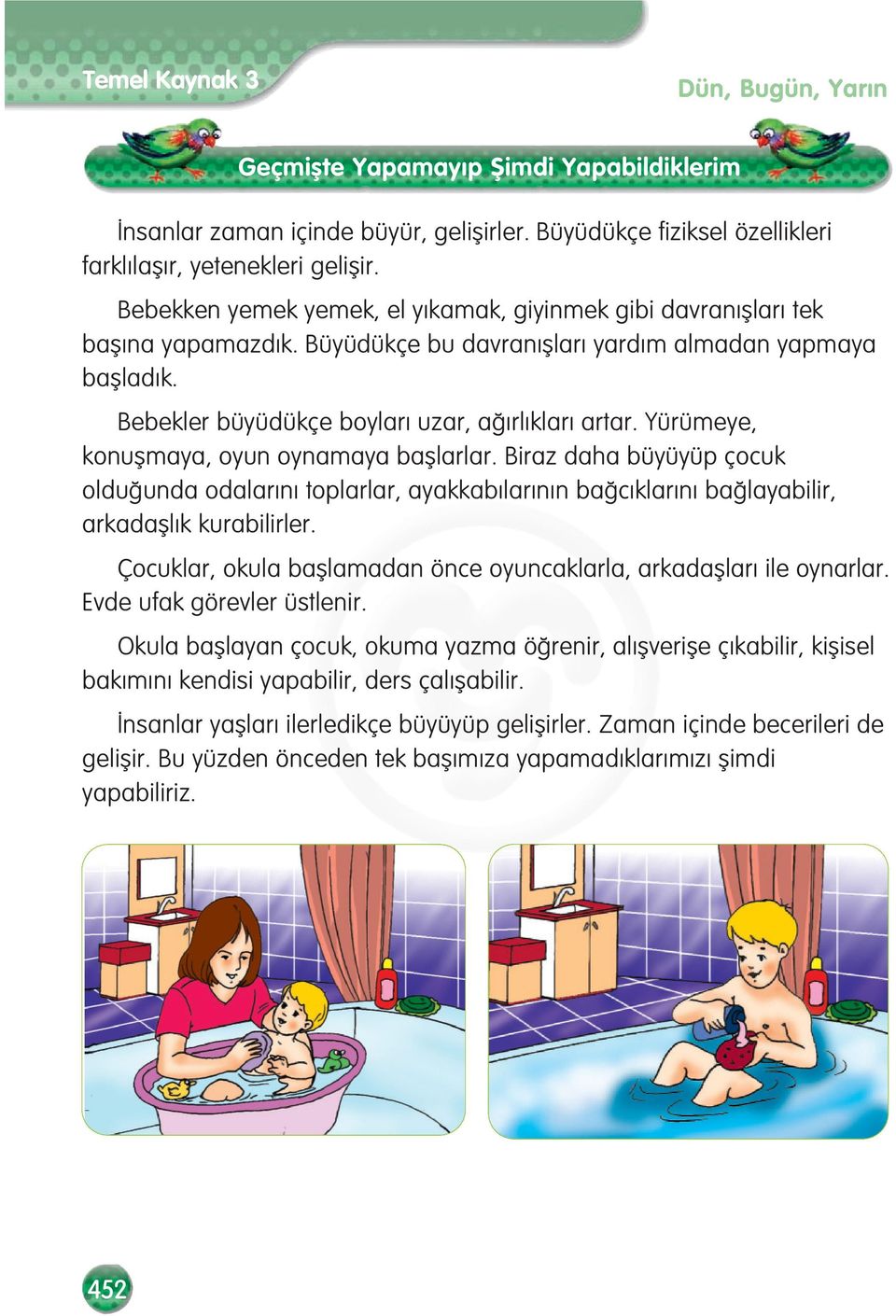 Yürümeye, konuflmaya, oyun oynamaya bafllarlar. Biraz daha büyüyüp çocuk oldu unda odalar n toplarlar, ayakkab lar n n ba c klar n ba layabilir, arkadafll k kurabilirler.