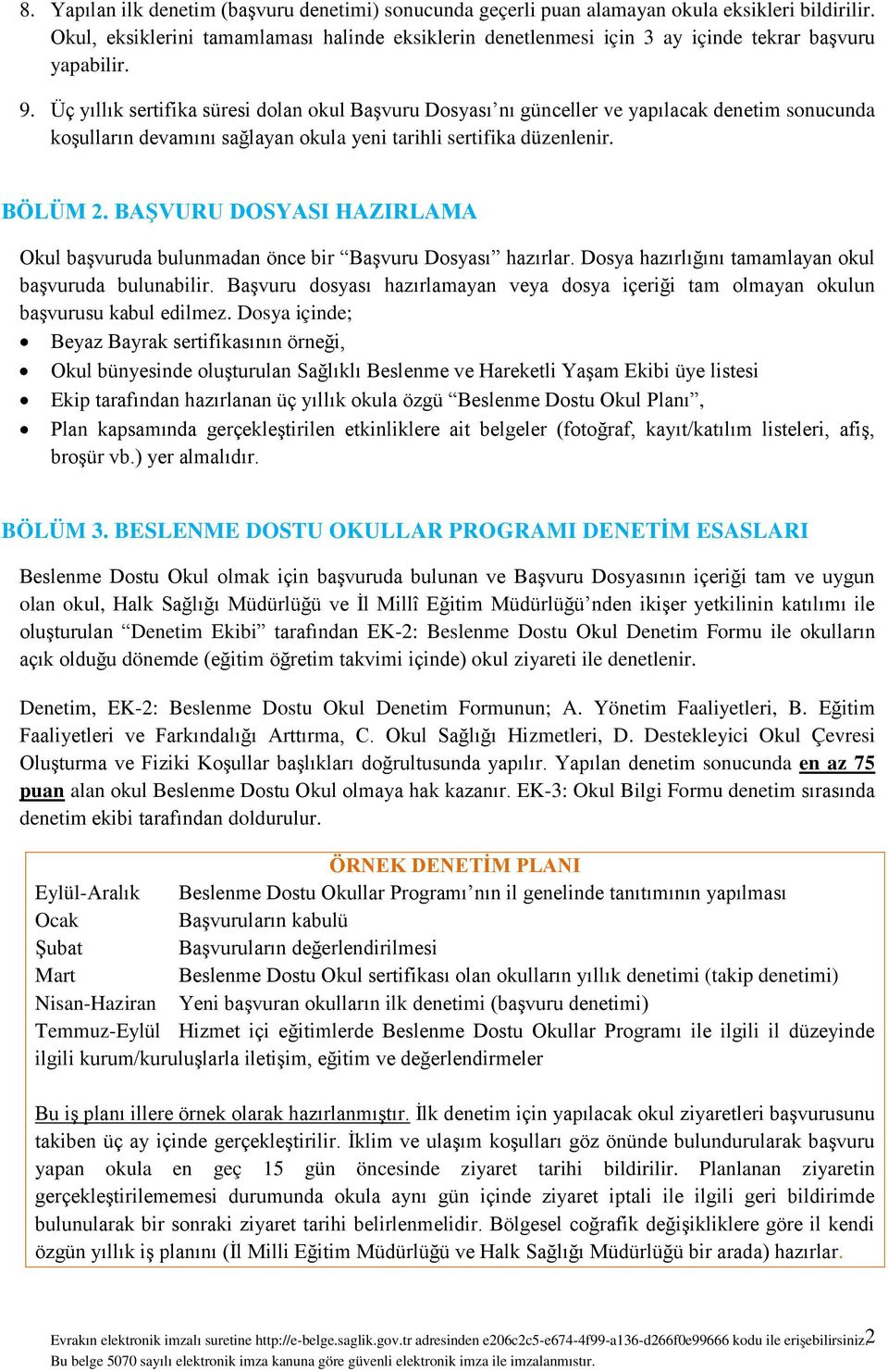 Üç yıllık sertifika süresi dolan okul Başvuru Dosyası nı günceller ve yapılacak denetim sonucunda koşulların devamını sağlayan okula yeni tarihli sertifika düzenlenir. BÖLÜM 2.