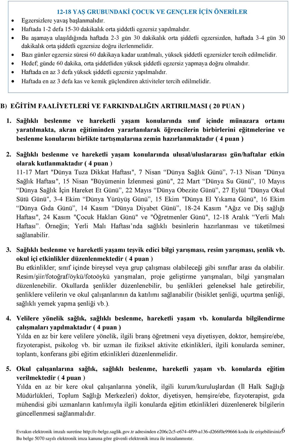 Bazı günler egzersiz süresi 60 dakikaya kadar uzatılmalı, yüksek şiddetli egzersizler tercih edilmelidir. Hedef; günde 60 dakika, orta şiddetliden yüksek şiddetli egzersiz yapmaya doğru olmalıdır.