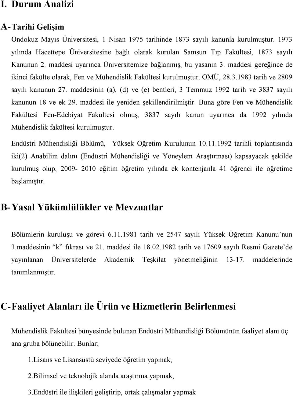 maddesi gereğince de ikinci fakülte olarak, Fen ve Mühendislik Fakültesi kurulmuştur. OMÜ, 28.3.1983 tarih ve 2809 sayılı kanunun 27.