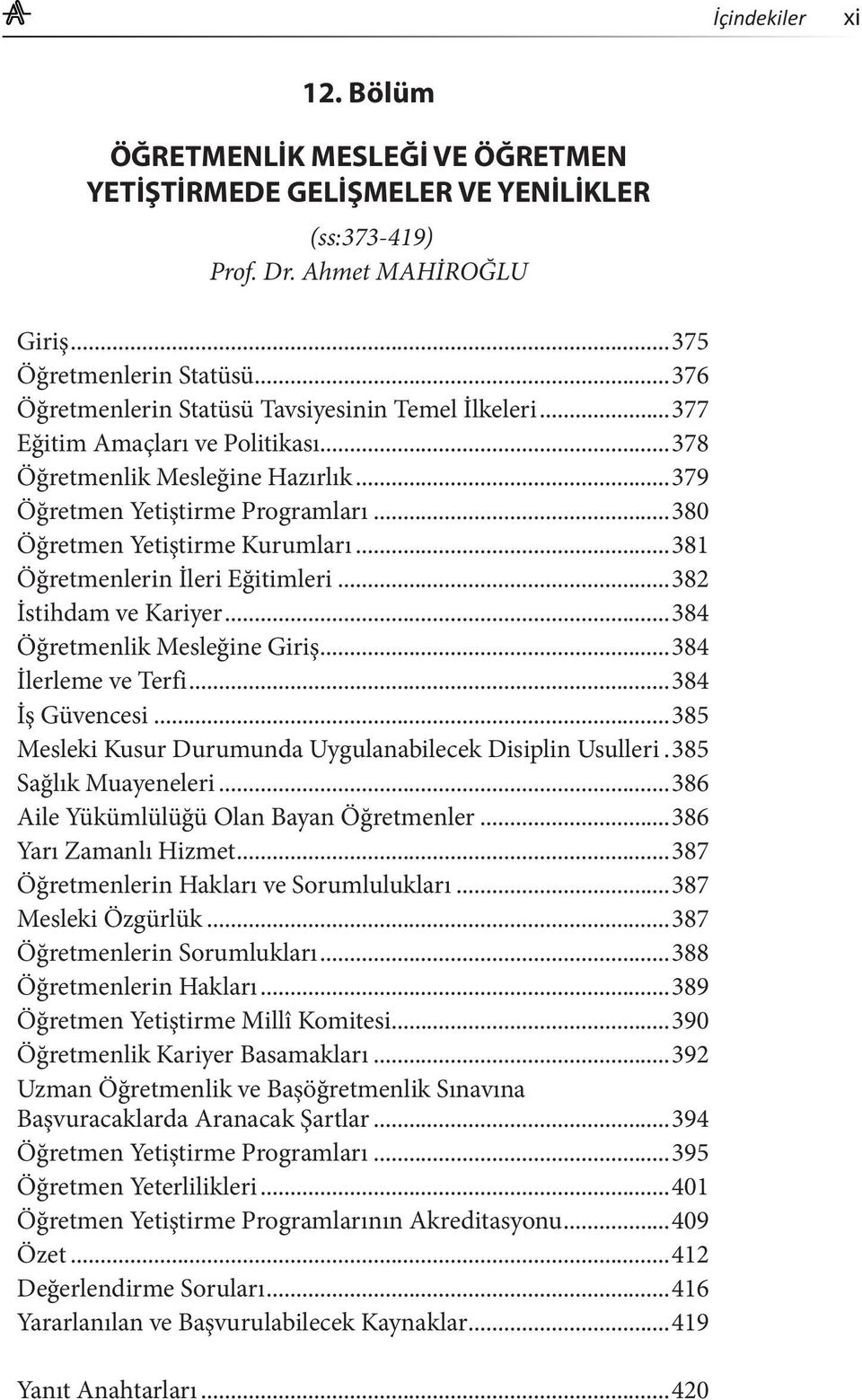 ..380 Öğretmen Yetiştirme Kurumları...381 Öğretmenlerin İleri Eğitimleri...382 İstihdam ve Kariyer...384 Öğretmenlik Mesleğine Giriş...384 İlerleme ve Terfi...384 İş Güvencesi.