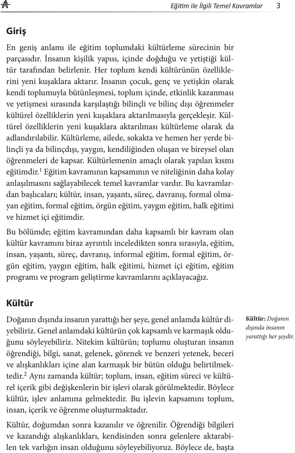 İnsanın çocuk, genç ve yetişkin olarak kendi toplumuyla bütünleşmesi, toplum içinde, etkinlik kazanması ve yetişmesi sırasında karşılaştığı bilinçli ve bilinç dışı öğrenmeler kültürel özelliklerin