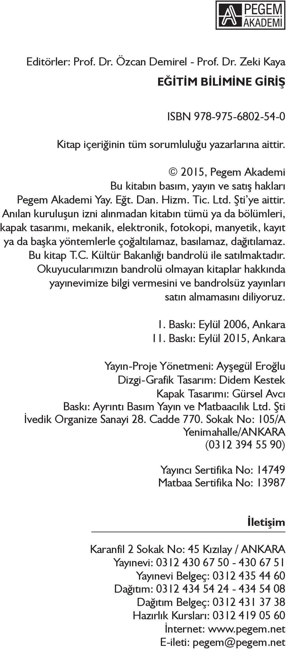 Anılan kuruluşun izni alınmadan kitabın tümü ya da bölümleri, kapak tasarımı, mekanik, elektronik, fotokopi, manyetik, kayıt ya da başka yöntemlerle çoğaltılamaz, basılamaz, dağıtılamaz. Bu kitap T.C.