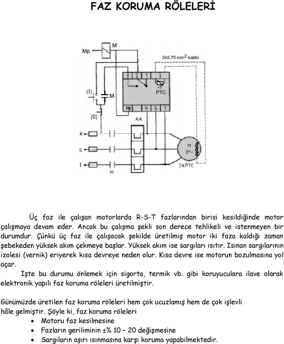 Isınan sargılarının izolesi (vernik) eriyerek kısa devreye neden olur. Kısa devre ise motorun bozulmasına yol açar. İşte bu durumu önlemek için sigorta, termik vb.