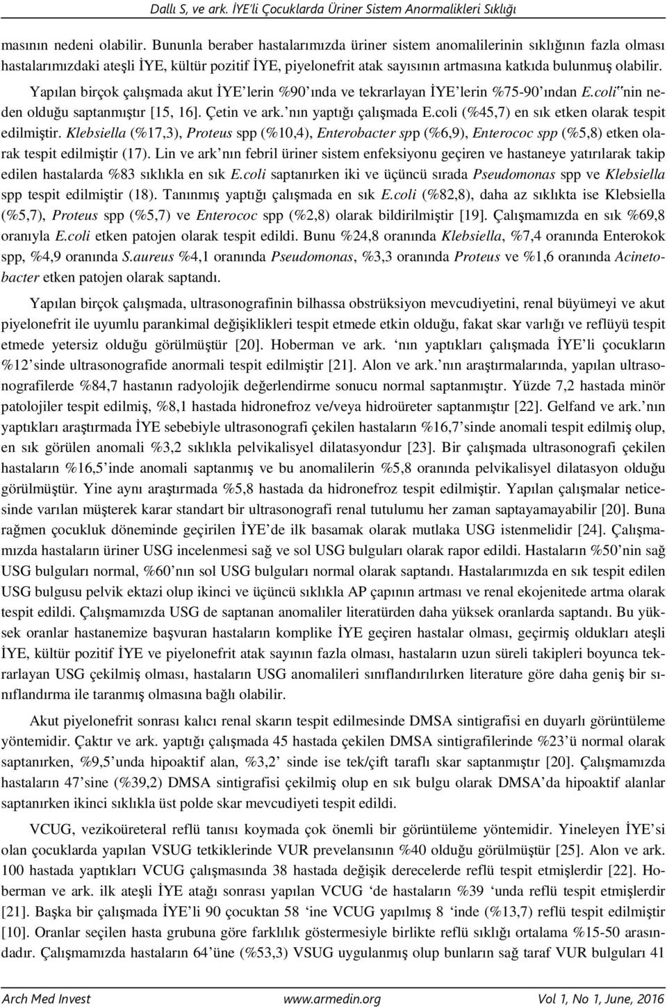 Yapılan birçok çalışmada akut İYE lerin %90 ında ve tekrarlayan İYE lerin %75-90 ından E.coli nin neden olduğu saptanmıştır [15, 16]. Çetin ve ark. nın yaptığı çalışmada E.