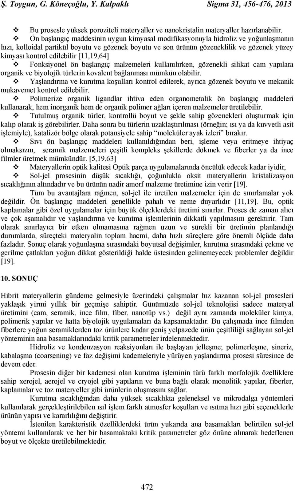 edilebilir [11,19,64] Fonksiyonel ön başlangıç malzemeleri kullanılırken, gözenekli silikat cam yapılara organik ve biyolojik türlerin kovalent bağlanması mümkün olabilir.