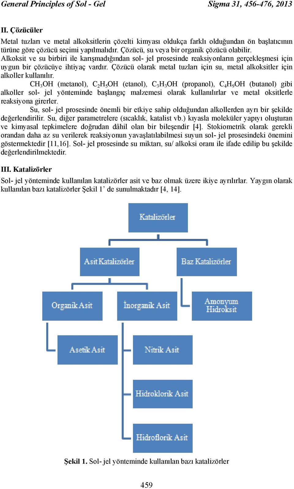 Alkoksit ve su birbiri ile karışmadığından sol- jel prosesinde reaksiyonların gerçekleşmesi için uygun bir çözücüye ihtiyaç vardır.