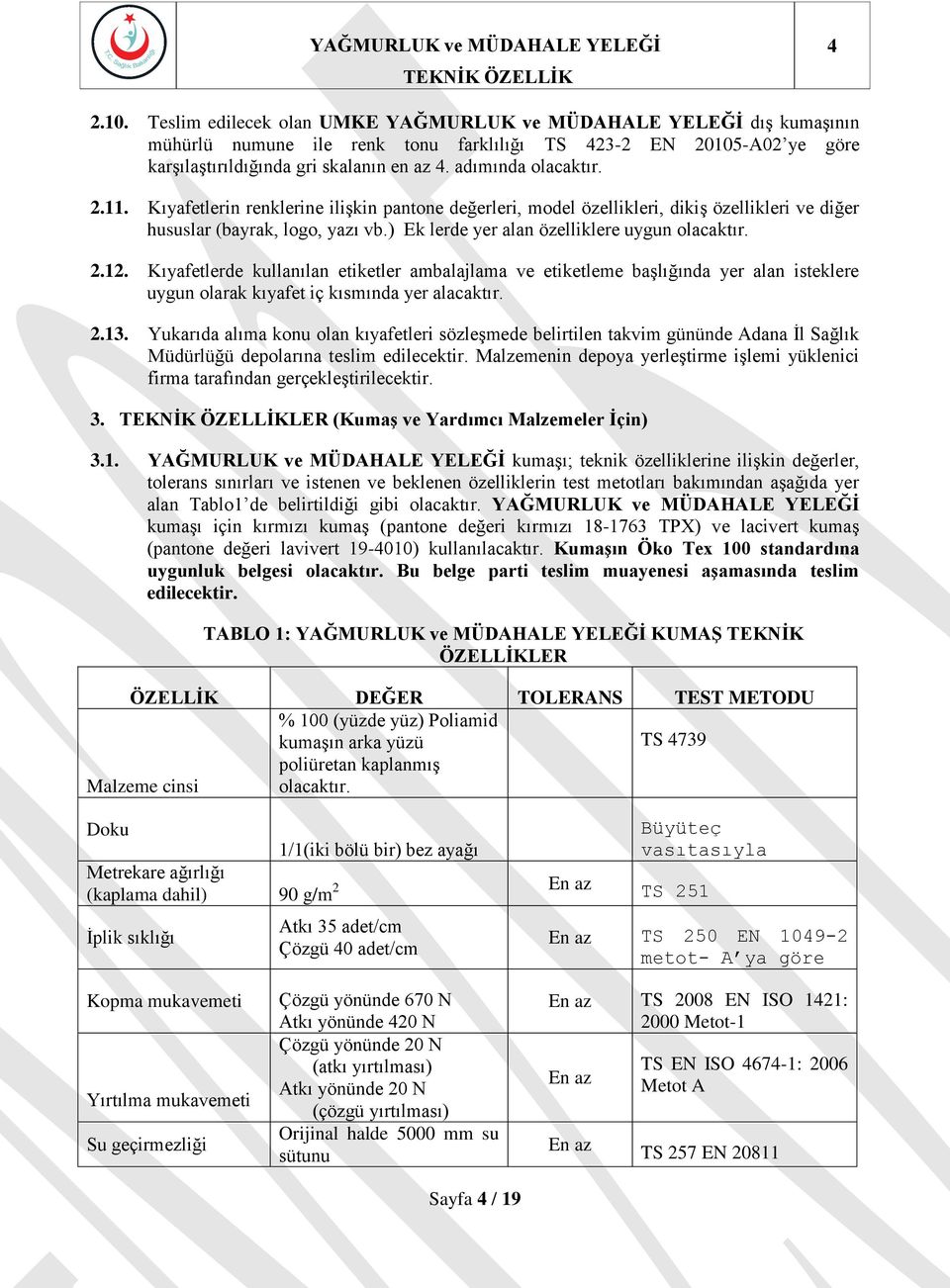 ) Ek lerde yer alan özelliklere uygun olacaktır. 2.12. Kıyafetlerde kullanılan etiketler ambalajlama ve etiketleme baģlığında yer alan isteklere uygun olarak kıyafet iç kısmında yer alacaktır. 2.13.