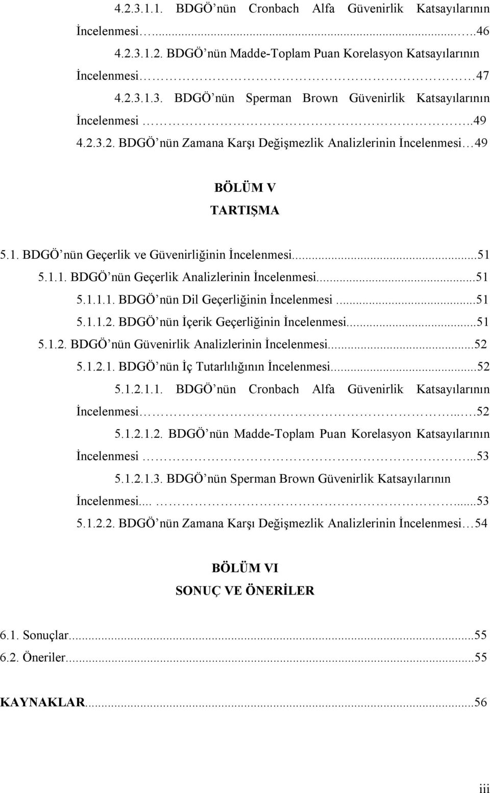 ..51 5.1.1.1. BDGÖ nün Dil Geçerliğinin İncelenmesi...51 5.1.1.2. BDGÖ nün İçerik Geçerliğinin İncelenmesi...51 5.1.2. BDGÖ nün Güvenirlik Analizlerinin İncelenmesi...52 5.1.2.1. BDGÖ nün İç Tutarlılığının İncelenmesi.