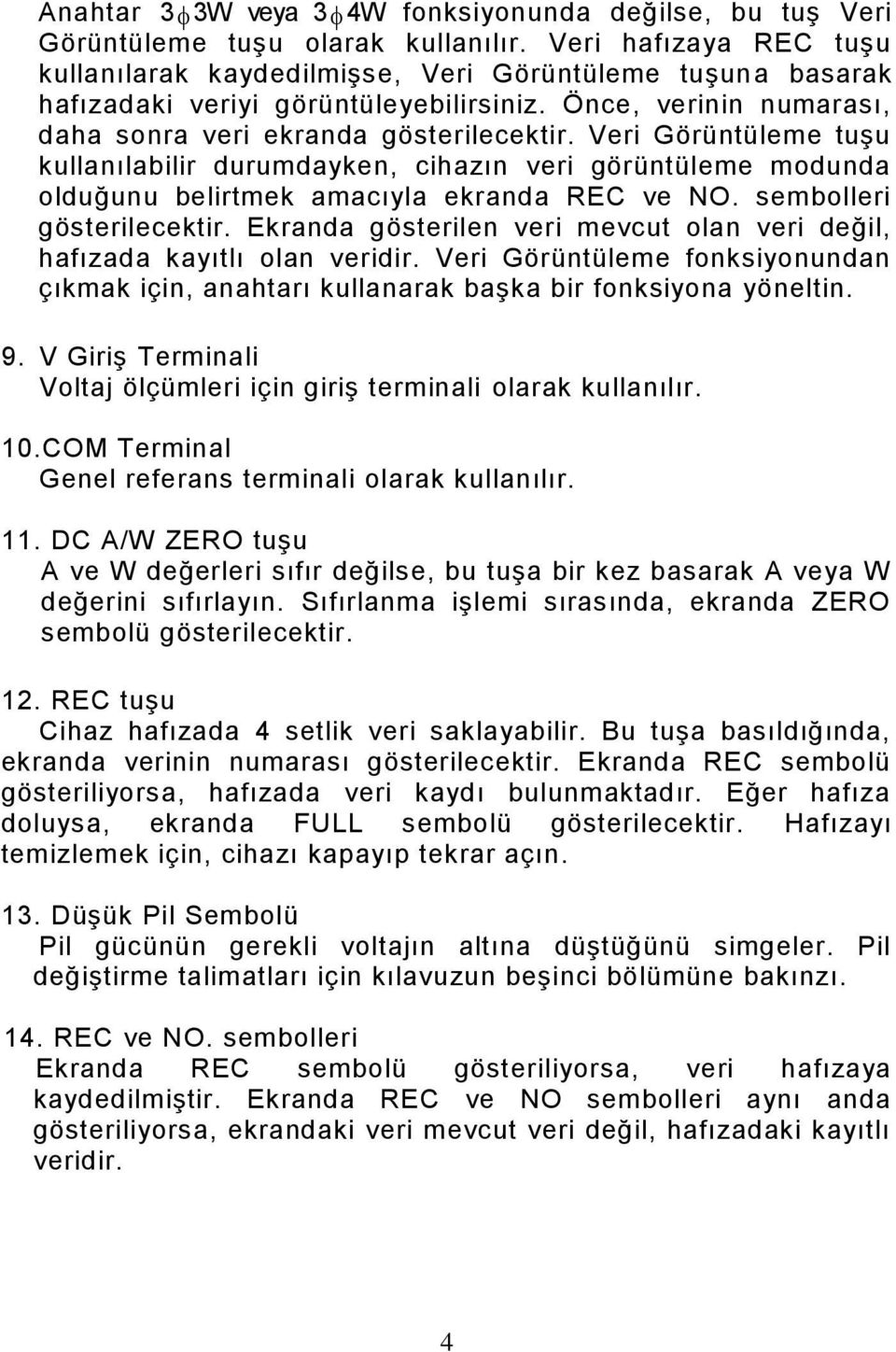 Veri Görüntüleme tuşu kullanılabilir durumdayken, cihazın veri görüntüleme modunda olduğunu belirtmek amacıyla ekranda REC ve NO. sembolleri gösterilecektir.