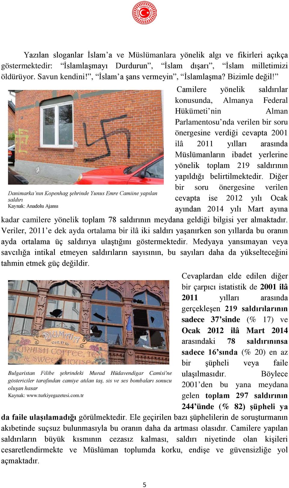 Camilere yönelik saldırılar konusunda, Almanya Federal Hükümeti nin Alman Danimarka nın Kopenhag şehrinde Yunus Emre Camiine yapılan saldırı Kaynak: Anadolu Ajansı Parlamentosu nda verilen bir soru