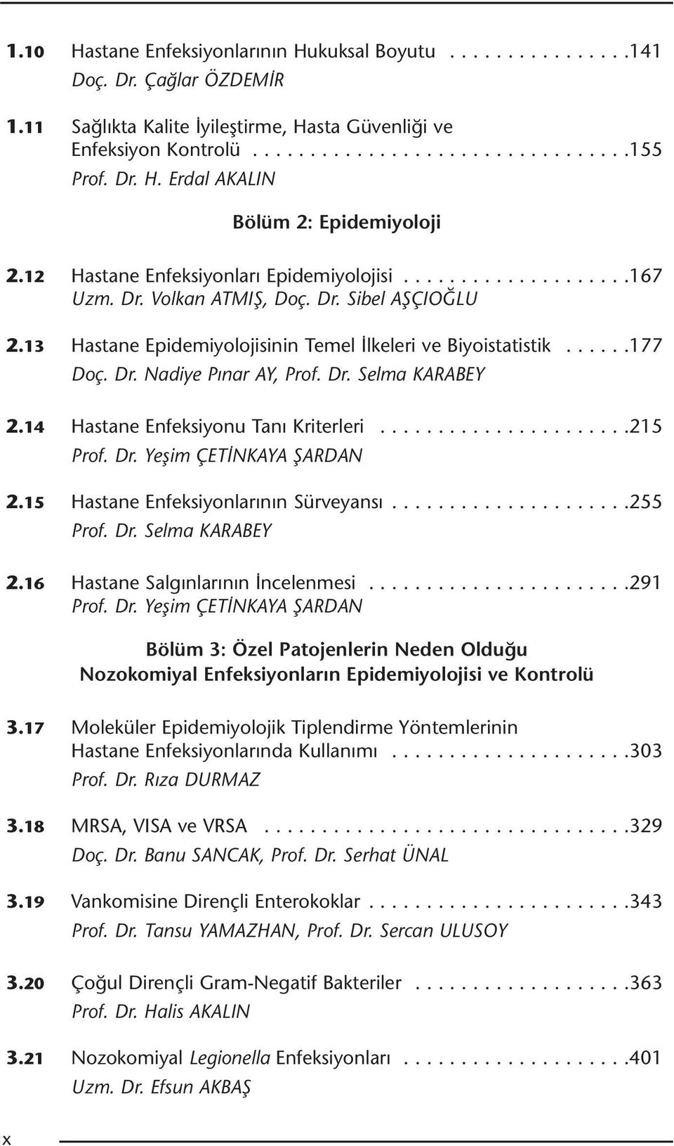 13 Hastane Epidemiyolojisinin Temel İlkeleri ve Biyoistatistik......177 Doç. Dr. Nadiye Pınar AY, Prof. Dr. Selma KARABEY 2.14 Hastane Enfeksiyonu Tanı Kriterleri......................215 Prof. Dr. Yeşim ÇETİNKAYA ŞARDAN 2.