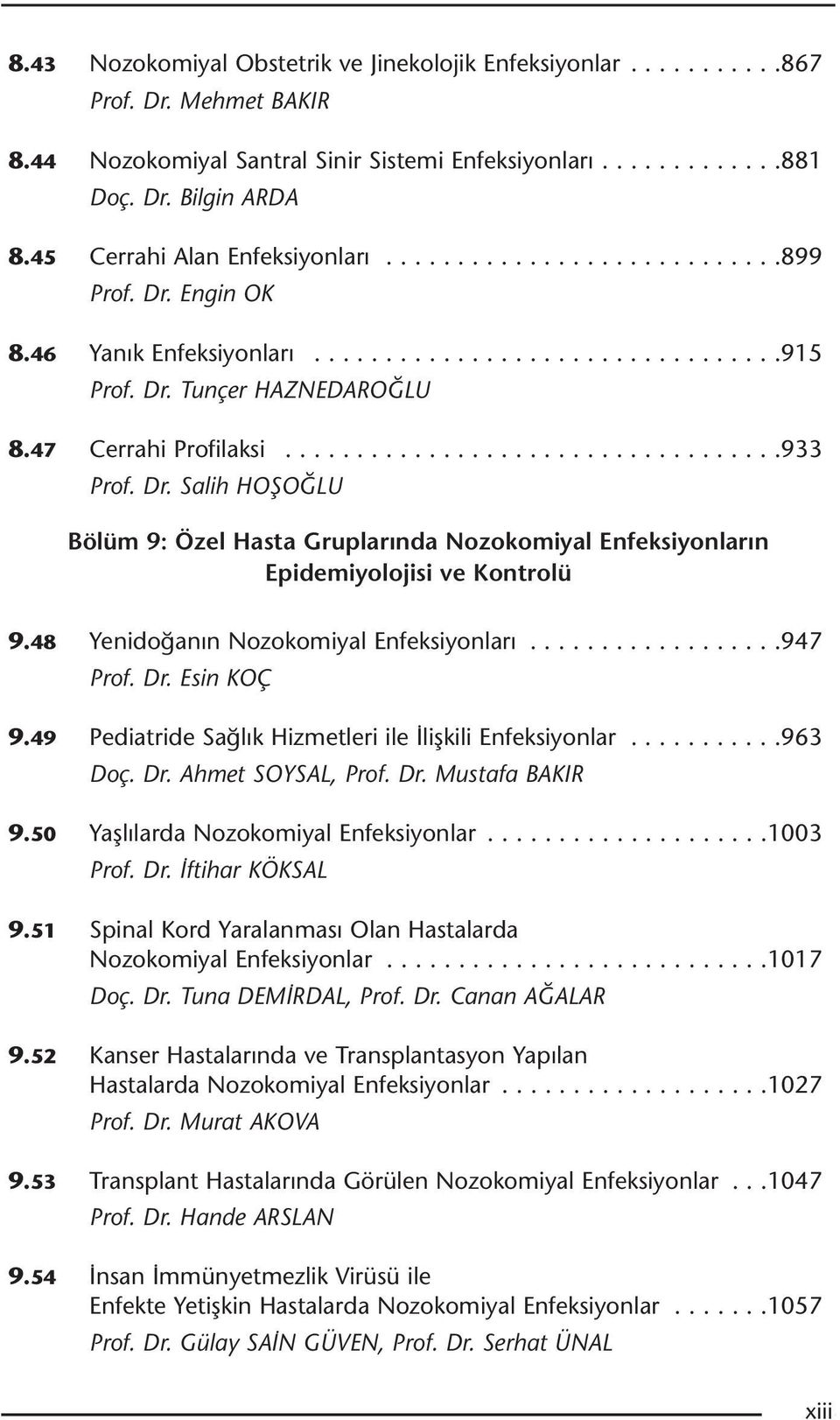 ..................................933 Prof. Dr. Salih HOŞOĞLU Bölüm 9: Özel Hasta Gruplarında Nozokomiyal Enfeksiyonların Epidemiyolojisi ve Kontrolü 9.48 Yenidoğanın Nozokomiyal Enfeksiyonları.