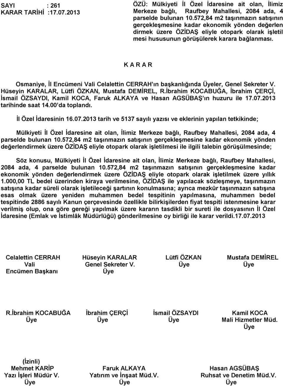 Osmaniye, İl Encümeni Vali Celalettin CERRAH ın başkanlığında ler, Genel Sekreter V. İsmail ÖZSAYDI, Kamil KOCA, Faruk ALKAYA ve Hasan AGSÜBAŞ ın huzuru ile 17.07.