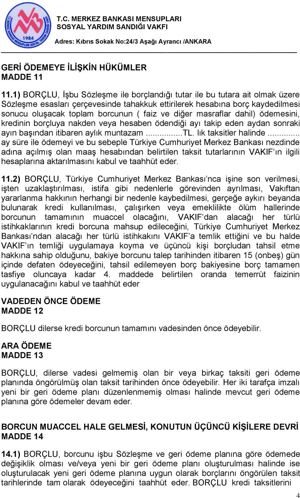 diğer masraflar dahil) ödemesini, kredinin borçluya nakden veya hesaben ödendiği ayı takip eden aydan sonraki ayın başından itibaren aylık muntazam...tl. lık taksitler halinde.