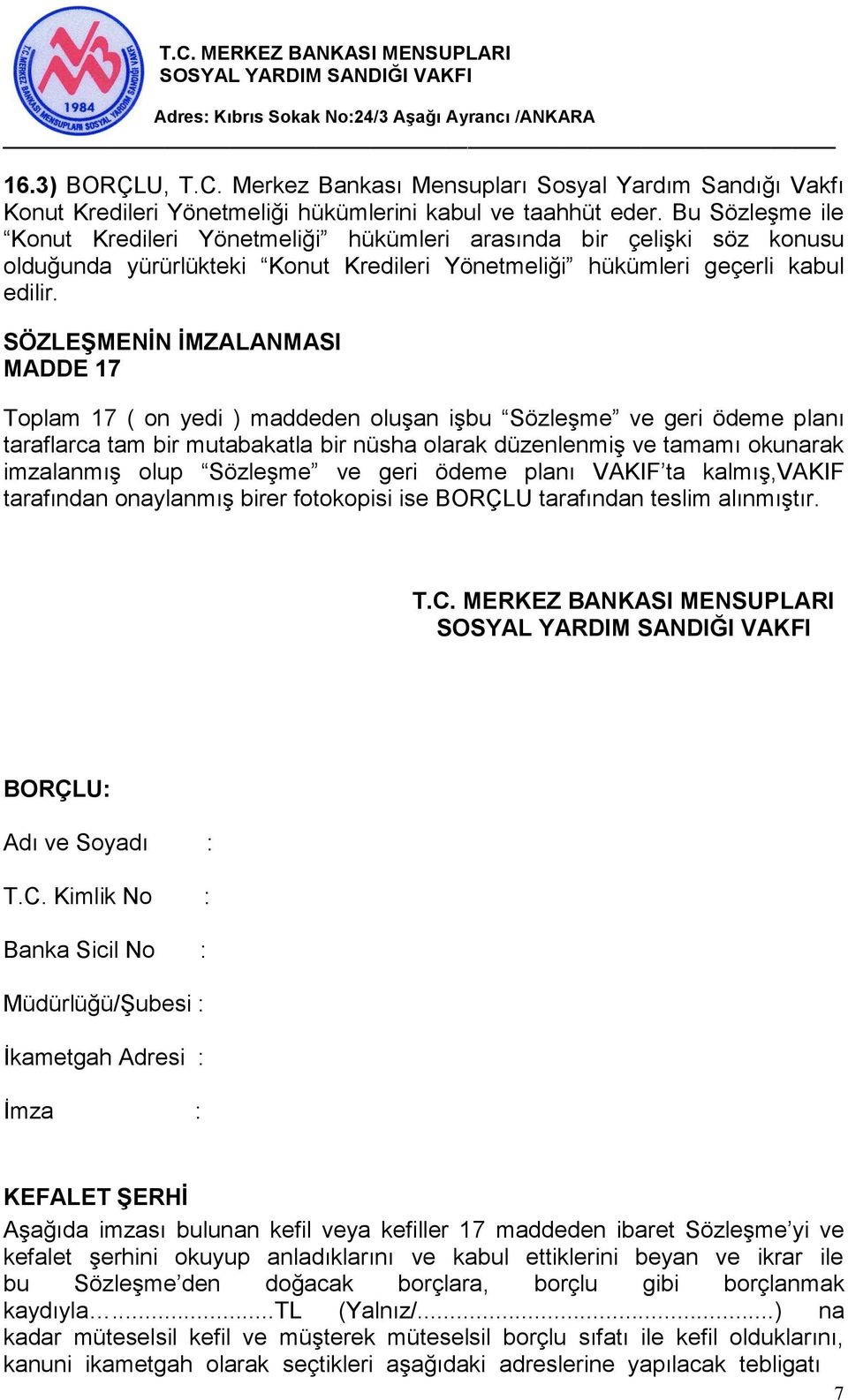 SÖZLEŞMENİN İMZALANMASI MADDE 17 Toplam 17 ( on yedi ) maddeden oluşan işbu Sözleşme ve geri ödeme planı taraflarca tam bir mutabakatla bir nüsha olarak düzenlenmiş ve tamamı okunarak imzalanmış olup