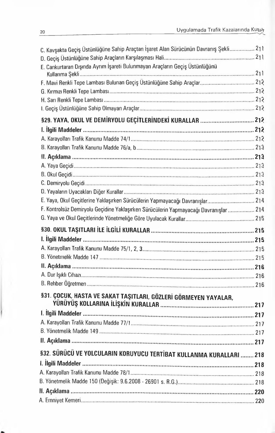 Kırmızı Renkli Tepe Lambası... 2ı 2 H. Sarı Renkli Tepe Lambası...2 ı2 I. Geçiş Üstünlüğüne Sahip Olmayan Araçlar...2 ]2, 29. YAYA, OKUL VE DEMİRYOLU GEÇİTLERİNDEKİ KU R ALLAR... 2lî> I.