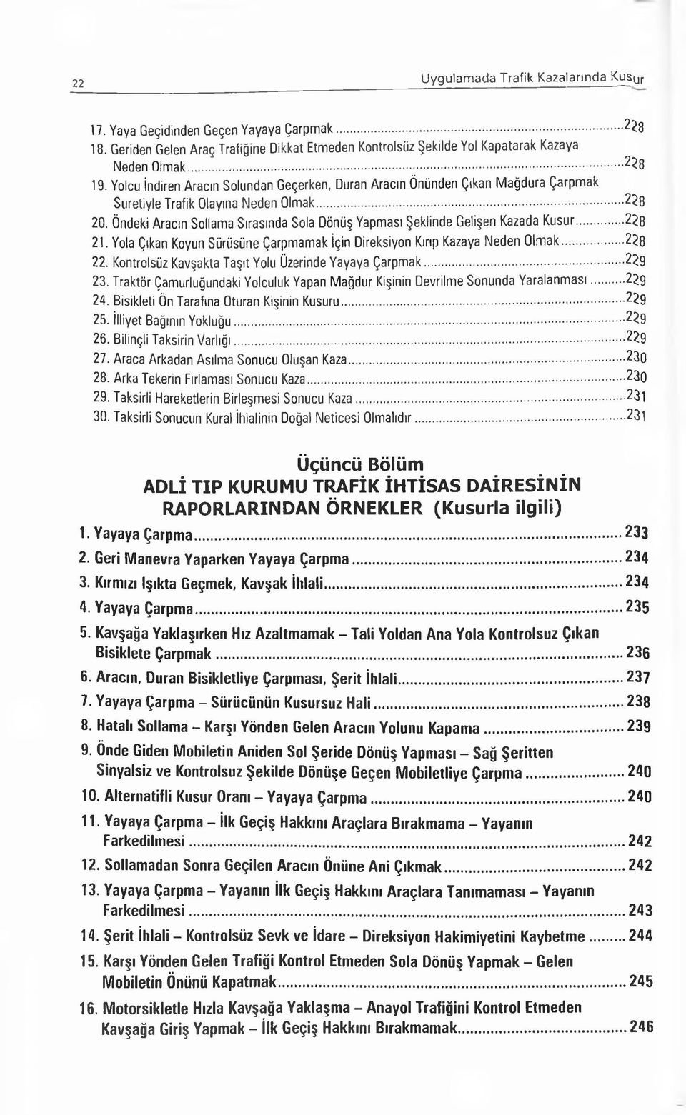 Öndeki Aracın Sollama Sırasında Sola Dönüş Yapması Şeklinde Gelişen Kazada Kusur...2?8 21. Yola Çıkan Koyun Sürüsüne Çarpmamak için Direksiyon Kırıp Kazaya Neden Olmak...2?8 22.